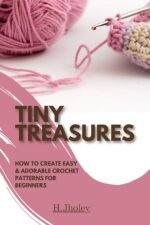 Tiny Treasures: How to Create Easy & Adorable Crochet Patterns for Beginners