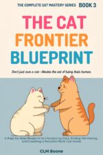 The Cat Frontier Blueprint: a Step-by-step Blueprint to Introducing Cats, Ending the Hissing, and Creating a Peaceful Multi-cat Home Complete Cat Mastery Series Book