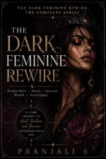 The Dark Feminine Rewire: the Complete Series: a Complete Initiation in Shadow Work, Reclaiming Desire, Commanding Attention, Receiving Wealth, and Sovereign Independence
