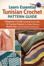 Learn to Essential Tunisian Crochet Pattern Guide: a Beginner-friendly Learning Guide With 16 Creative Projects for Afghan Blankets, Shawls, Hats, and Handmade Accessories