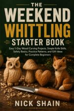 The Weekend Whittling Starter Book: Easy 1-day Wood Carving Projects, Simple Knife Skills, Safety Basics, Practice Patterns, and Gift Ideas for Complete Beginners