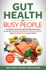 Gut Health for Busy People: a Science-backed Mediterranean Diet Plan to Improve Digestion, Boost Energy, and Sharpen Focus in 21 Days Without Breaking the Bank