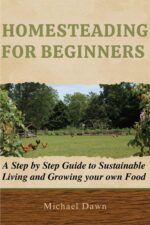 Homesteading for Beginners : a Step by Step Guide to Sustainable Living and Growing Your Own Food