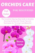 Orchids Care for Beginners: the Complete Step by Step Guide to Growing Stunning Orchids With Proven Tips and Techniques for Thriving It and Beautiful Blooms.