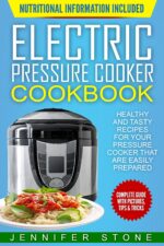 Electric Pressure Cooker Cookbook: Healthy and Tasty Recipes for Your Pressure Cooker That Are Easily Prepared