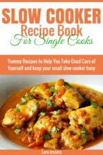 Slow Cooker Recipe Book for Single Cooks: Yummy Recipes to Help You Take Good Care of Yourself and Keep Your Small Slow Cooker Busy