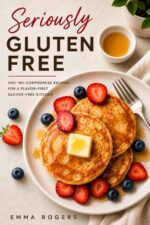 Seriously Gluten Free: 100+ No-compromise Recipes for a Flavor-first Gluten-free Kitchen