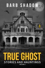 True Ghost Stories and Hauntings, Volume 3