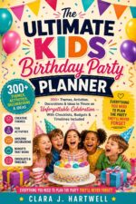 The Ultimate Kids Birthday Party Panner: 300+ Themes, Activities, Decorations & Ideas to Throw an Unforgettable Celebration Checklists, Budgets & Timelines