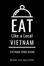 Eat Like a Local- Vietnam : Vietnam Food Guide Like a Local Travel International Guidebooks: Discover the Best Local Food, Restaurants, and Hidden Culinary