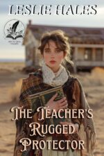 The Teacher's Rugged Protector: a Historical Western Romance Novel and Valor on The