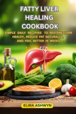 Fatty Liver Healing Cookbook: Simple Daily Recipes to Restore Liver Health, Reduce Fat Naturally, and Feel Better in Weeks