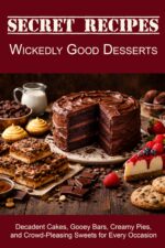 Secret Recipes - Wickedly Good Desserts: Decadent Cakes, Gooey Bars, Creamy Pies, and Crowd-pleasing Sweets for Every Occasion