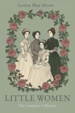 Little Women: the Complete Collection Little Women, Little Men, Jo's Boys, and Five More Novels — Critical Edition With Essays Women's Classic