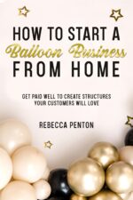 How to Start a Balloon Business From Home : Get Paid Well to Create Structures Your Customers Will Love