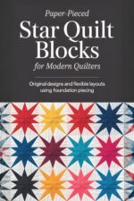 Paper-pieced Star Quilt Blocks for Modern Quilters: Original Designs and Flexible Layouts Using Foundation Piecing