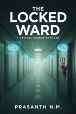 The Locked Ward Medical Horror a Chilling Medical Horror Novel Where Doctors Jail the Innocent Based on Predictions and Release Them When Reality Turns Deadly.