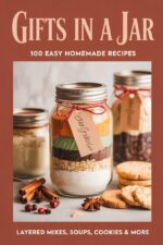 Gifts in a Jar: 100 Easy Homemade Recipes for Delicious Layered Mixes, Cookies, Soups & More