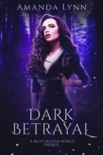 Dark Betrayal: a Riley Hunter World Prequel Riley Hunter