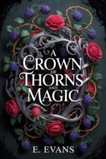 A Crown of Thorns and Magic: a Dark Epic Fantasy Romance Bramble Throne Book
