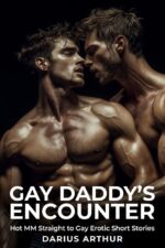 Gay Daddy’s Encounter: 10 Hot Mm Straight to Gay Erotic Short Stories – First Time, Age Gap, Daddy Dom, Group & More