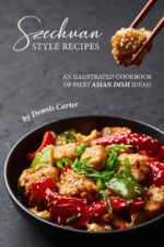 Szechuan Style Recipes: an Illustrated Cookbook of Fiery Asian Dish Ideas!