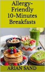 Allergy-friendly 10-minutes Breakfasts: Quick and Delicious Breakfast Recipes Free From Gluten, Dairy, and Nuts Allergy-free