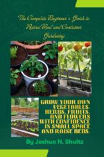 The Complete Beginner's Guide to Raised Bed and Container Gardening: Grow Your Own Vegetables, Herbs, Fruits, and Flowers With Confidence in Small Space and Raise Beds.