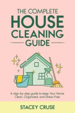 The Complete House Cleaning Guide: a Step by Step Guide to Keep Your Home Clean, Organized and Stress-free