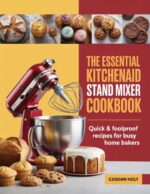 The Essential Kitchenaid Stand Mixer Cookbook: Quick & Foolproof Recipes for Busy Home Bakers