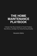 The Home Maintenance Playbook: a Simple Year-round System to Prevent Problems, Save Money, and Keep Your Home Running Smoothly Calm Home System Book