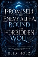 Promised to the Enemy Alpha, Bound to the Forbidden Wolf: a Paranormal Werewolf Romance of Arranged Mates, Forbidden Desire, and Rival Packs