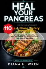 Heal Your Pancreas: 110 Anti-inflammatory Recipes and a 4-phase Dietary Support Plan to Help Manage Pancreatitis, Ease Discomfort, and Bring Delicious Food Back to Your Table