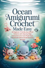 Ocean Amigurumi Crochet Made Easy: 10 Beginner-friendly Sea Animal Patterns With Step-by-step Instructions for Cute Plush Toys, Handmade Gifts & Small Business Success