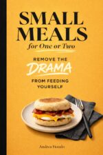 Small Meals for One or Two: Remove the Drama From Feeding Yourself