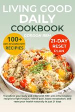 Living Good Daily Cookbook: Transform Your Body and Mind With 100+ Anti-inflammatory Recipes to Fight Fatigue, Relieve Pain, Boost Metabolism, and Reset Your Health Naturally in Just 21 Days