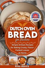 Dutch Oven Bread for Starters: Simple Artisan Recipes for Baking Crusty Flavor-packed Loaves at Home