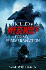 I Killed a Werewolf for My Summer Vacation: a Werewolf Horror Novel Kill Cursed Creatures Book
