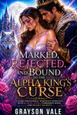 Marked, Rejected, and Bound to the Alpha King’s Curse: a Dark Paranormal Werewolf Romance With a Cruel Alpha, Forbidden Bond, and Deadly Secrets