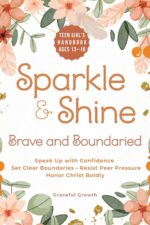 Sparkle & Shine: Brave and Boundaried: Teen Girls’ Handbook to Speak Up With Confidence, Set Clear Boundaries, Resist Peer Pressure, and Honor Christ Boldly & Shine