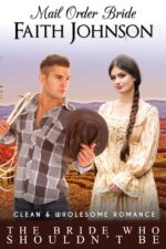 Mail Order Bride: the Bride Who Shouldn’t Be: Clean and Wholesome Western Historical Romance Mail Order Brides Book
