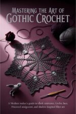 Mastering the Art of Gothic Crochet: a Modern Maker’s Guide to Textures, Lace, Amigurumi, and Shadow-inspired Fiber Art