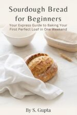 Sourdough Bread for Beginners: Your Express Guide to Baking Your First Perfect Loaf in One Weekend