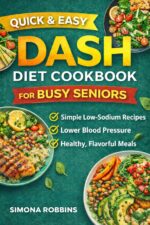 Dash Diet Cookbook for Busy Seniors: 100 Quick & Easy Low-sodium Recipes + Complete 4-week Meal Plan to Lower Blood Pressure, Support Heart Health, and Simplify Cooking for One or Two