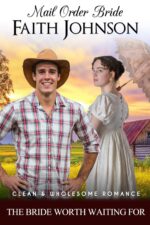 Mail Order Bride: the Bride Worth Waiting For: Clean and Wholesome Historical Romance Mail Order Brides Book