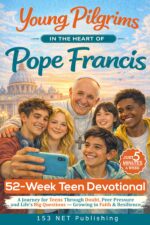 52-week Teen Devotional: Young Pilgrims in the Heart of Pope Francis: a Journey for Teens Through Doubt, Peer Pressure & Life’s Big Questions — Growing Faith, Resilience & Relationship With God