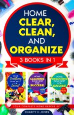 Home Clear, Clean, and Organize. 3 Books in 1 : the Complete Home Revival Guide: Decluttering, Cleaning, and Reorganizing Solutions for Busy Lives Best For