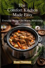 The Comfort Kitchen Made Easy: Everyday Recipes for Warm, Nourishing Home Cooking