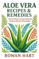 Aloe Vera Recipes & Remedies: the Aloe Book of Simple Medicine: Recipes, Rituals & Remedies Aloe Essence Series