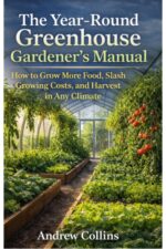The Year-round Greenhouse Gardener’s Manual: How to Grow More Food, Slash Growing Costs, and Harvest in Any Climate